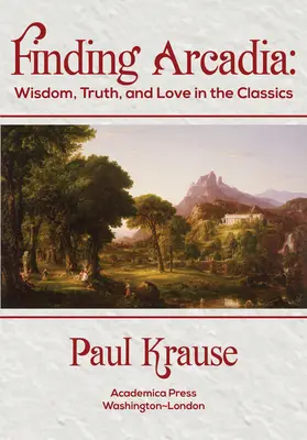 Auf der Suche nach Arkadien: Weisheit, Wahrheit und Liebe in den Klassikern - Finding Arcadia: Wisdom, Truth, and Love in the Classics