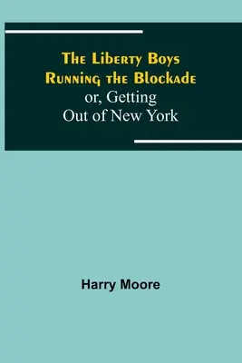 The Liberty Boys Running the Blockade; oder: Wie wir aus New York herauskommen - The Liberty Boys Running the Blockade; or, Getting Out of New York