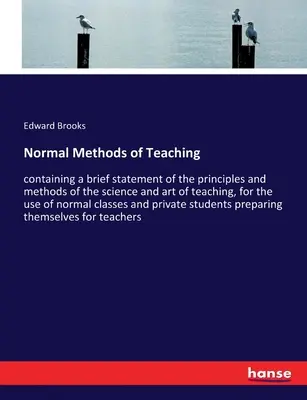 Normale Lehrmethoden: mit einer kurzen Darstellung der Grundsätze und Methoden der Wissenschaft und Kunst des Lehrens, für den Gebrauch der normalen Schüler - Normal Methods of Teaching: containing a brief statement of the principles and methods of the science and art of teaching, for the use of normal c