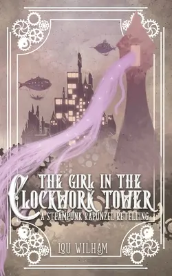 Das Mädchen im Uhrwerksturm: Eine Steampunk-Rapunzel-Nacherzählung - The Girl in the Clockwork Tower: A Steampunk Rapunzel Retelling