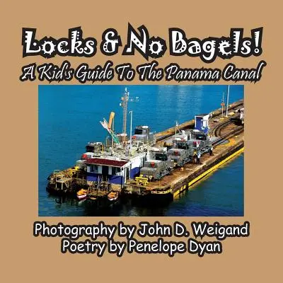Schleusen und keine Bagels! Ein Kinderreiseführer durch den Panamakanal - Locks & No Bagels! a Kid's Guide to the Panama Canal