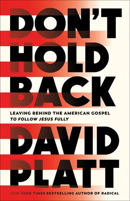 Halten Sie sich nicht zurück: Das amerikanische Evangelium hinter sich lassen und Jesus ganz nachfolgen - Don't Hold Back: Leaving Behind the American Gospel to Follow Jesus Fully