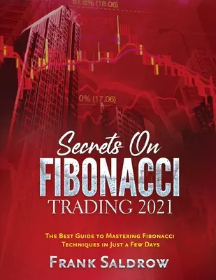 Geheimnisse des Fibonacci-Handels: Der beste Leitfaden zur Beherrschung der Fibonacci-Techniken in nur wenigen Tagen - Secrets on Fibonacci Trading: The Best Guide to Mastering Fibonacci Techniques in Just a Few Days