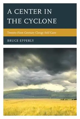 Ein Zentrum im Wirbelsturm: Die Selbstfürsorge des Klerus im einundzwanzigsten Jahrhundert - A Center in the Cyclone: Twenty-First Century Clergy Self-Care