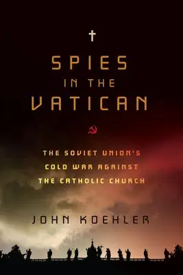 Spione im Vatikan: Der Kalte Krieg der Sowjetunion gegen die katholische Kirche - Spies in the Vatican: The Soviet Union's Cold War Against the Catholic Church