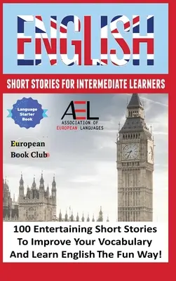 Englische Kurzgeschichten für Lernende der Mittelstufe: 100 englische Kurzgeschichten zum Verbessern Ihres Wortschatzes und zum spielerischen Erlernen der englischen Sprache - English Short Stories for Intermediate Learners: 100 English Short Stories to Improve Your Vocabulary and Learn English the Fun Way