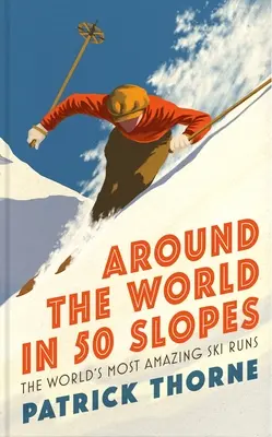 In 50 Abfahrten um die Welt: Die Geschichten hinter den erstaunlichsten Skipisten der Welt - Around the World in 50 Slopes: The Stories Behind the World's Most Amazing Ski Runs