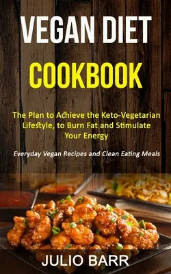 Veganes Diät-Kochbuch: Der Plan zum Erreichen der keto-vegetarischen Lebensweise, zur Fettverbrennung und zur Stimulierung Ihrer Energie (Vegane Alltagsrezepte und C - Vegan Diet Cookbook: The Plan to Achieve the Keto-Vegetarian Lifestyle, to Burn Fat and Stimulate Your Energy (Everyday Vegan Recipes and C