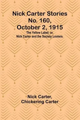 Nick Carter Geschichten Nr. 160, 2. Oktober 1915: Das gelbe Etikett; oder, Nick Carter und die Society Plünderer. - Nick Carter Stories No. 160, October 2, 1915: The Yellow Label; or, Nick Carter and the Society Looters.
