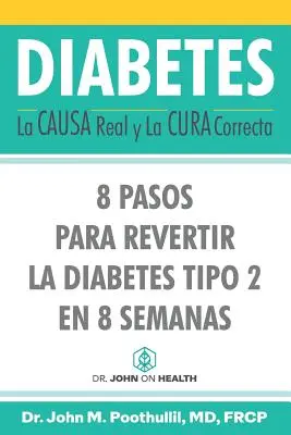 Diabetes: Die wahre Ursache und die richtige Heilung: 8 Schritte zur Umkehrung von Typ-2-Diabetes in 8 Wochen - Diabetes: La Causa Real y La Cura Correcta: 8 Pasos Para Revertir la Diabetes Tipo 2 en 8 Semanas