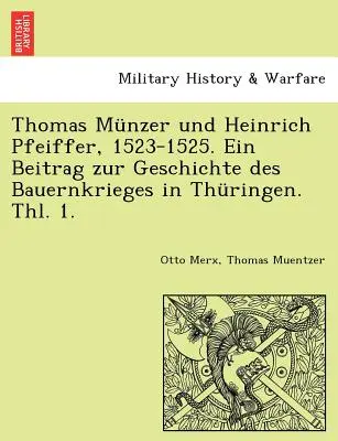 Thomas Munzer und Heinrich Pfeiffer, 1523-1525. Ein Beitrag Zur Geschichte Des Bauernkrieges in Thüringen. Thl. 1. - Thomas Munzer Und Heinrich Pfeiffer, 1523-1525. Ein Beitrag Zur Geschichte Des Bauernkrieges in Thuringen. Thl. 1.