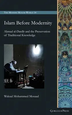 Der Islam vor der Moderne: Aḥmad al-Dardīr und die Bewahrung des traditionellen Wissens - Islam Before Modernity: Aḥmad al-Dardīr and the Preservation of Traditional Knowledge