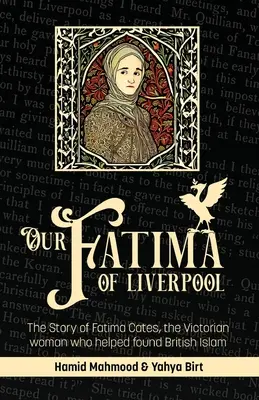 Unsere Fatima von Liverpool: Die Geschichte von Fatima Cates, der viktorianischen Frau, die den britischen Islam mitbegründete - Our Fatima of Liverpool: The Story of Fatima Cates, the Victorian woman who helped found British Islam