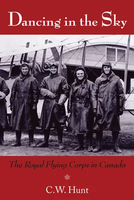 Dancing in the Sky: Das Königliche Fliegerkorps in Kanada - Dancing in the Sky: The Royal Flying Corps in Canada