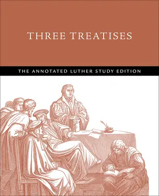 Drei Abhandlungen: Die kommentierte Luther-Studienausgabe - Three Treatises: The Annotated Luther Study Edition
