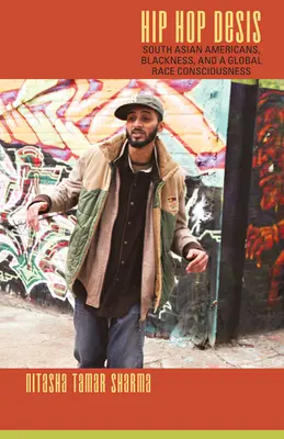 Hip Hop Desis: Südasiatische Amerikaner, Schwarzsein und ein globales Ethnien-Bewusstsein - Hip Hop Desis: South Asian Americans, Blackness, and a Global Race Consciousness
