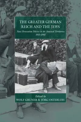 Das Großdeutsche Reich und die Juden: Die nationalsozialistische Verfolgungspolitik in den annektierten Gebieten 1935-1945 - The Greater German Reich and the Jews: Nazi Persecution Policies in the Annexed Territories 1935-1945