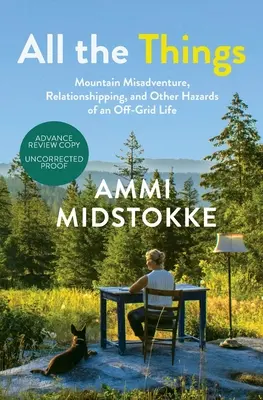 All die Dinge: Missgeschicke in den Bergen, Beziehungsgeschichten und andere Gefahren eines netzunabhängigen Lebens - All the Things: Mountain Misadventure, Relationshipping, and Other Hazards of an Off-Grid Life