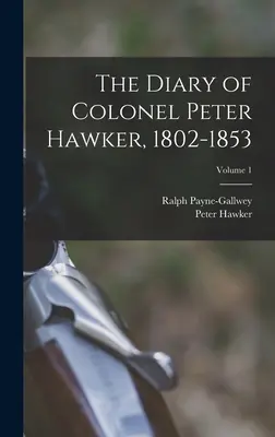 Das Tagebuch von Oberst Peter Hawker, 1802-1853; Band 1 - The Diary of Colonel Peter Hawker, 1802-1853; Volume 1