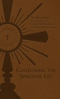 Das spirituelle Leben kultivieren: Die Anfänge des Lebens der Gnade und der Mystik nach den Erzählungen der Heiligen - Cultivating the Spiritual Life: The Beginnings of the Life of Grace & Mysticism as Told by the Saints