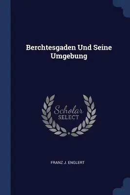 Berchtesgaden und seine Umgebung - Berchtesgaden Und Seine Umgebung