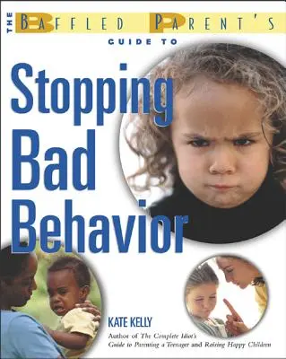 Der Leitfaden für verwirrte Eltern, um schlechtes Benehmen zu stoppen - The Baffled Parent's Guide to Stopping Bad Behavior