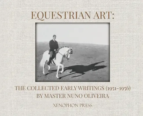 Reitkunst: Die gesammelten frühen Schriften (1951-1956) von Meister Nuno Oliveira - Equestrian Art: The Collected Early Writings (1951-1956) by Master Nuno Oliveira