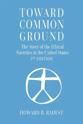 Toward Common Ground - Die Geschichte der ethischen Gesellschaften in den Vereinigten Staaten - Toward Common Ground - The Story of the Ethical Societies in the United States