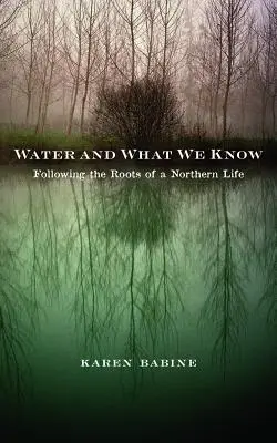 Wasser und was wir wissen: Auf den Spuren der Wurzeln eines Lebens im Norden - Water and What We Know: Following the Roots of a Northern Life