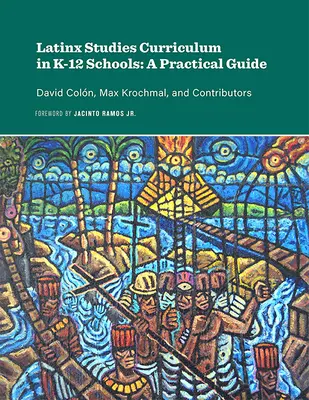 Lehrplan für Latinx-Studien in K-12-Schulen: Ein praktischer Leitfaden - Latinx Studies Curriculum in K-12 Schools: A Practical Guide