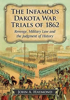Die berüchtigten Dakota-Kriegsprozesse von 1862: Rache, Militärrecht und das Urteil der Geschichte - The Infamous Dakota War Trials of 1862: Revenge, Military Law and the Judgment of History