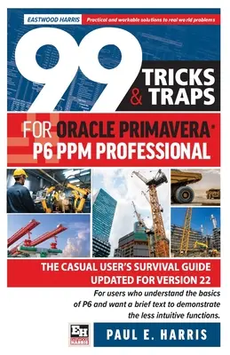 99 Tricks und Fallen für Oracle Primavera P6 PPM Professional: Das Überlebenshandbuch für den Gelegenheitsnutzer, aktualisiert für Version 22 - 99 Tricks and Traps for Oracle Primavera P6 PPM Professional: The Casual User's Survival Guide Updated for Version 22