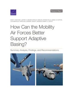 Wie können die Mobilen Luftstreitkräfte die Adaptive Basing besser unterstützen? Zusammenfassende Analyse, Befunde und Empfehlungen - How Can the Mobility Air Forces Better Support Adaptive Basing?: Summary Analysis, Findings, and Recommendations