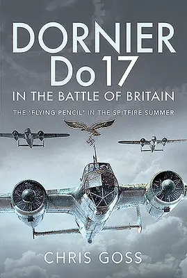 Dornier Do 17 in der Schlacht um Großbritannien: Der 'Fliegende Bleistift' im Spitfire-Sommer - Dornier Do 17 in the Battle of Britain: The 'Flying Pencil' in the Spitfire Summer