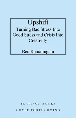 Hochschalten: Druck in Leistung und Krise in Kreativität verwandeln - Upshift: Turning Pressure Into Performance and Crisis Into Creativity