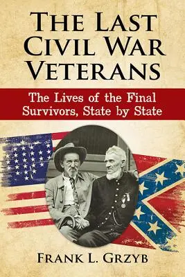 Die letzten Bürgerkriegsveteranen: Das Leben der letzten Überlebenden, Staat für Staat - The Last Civil War Veterans: The Lives of the Final Survivors, State by State