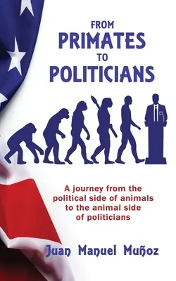 Von Primaten zu Politikern: Eine Reise von der politischen Seite der Tiere zur tierischen Seite der Politiker - From Primates to Politicians: A journey from the political side of animals to the animal side of politicians