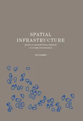 Räumliche Infrastruktur: Essays über architektonisches Denken als Form des Wissens - Spatial Infrastructure: Essays on Architectural Thinking as a Form of Knowledge