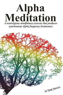 Alpha-Meditation: Eine nicht-religiöse Achtsamkeitsübung, die synchrone Alpha-Frequenz-Gehirnströme erzeugt - Alpha Meditation: A nonreligious mindfulness exercise that produces synchronous Alpha frequency brainwaves