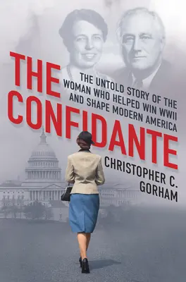 Die Vertraute: Die unerzählte Geschichte der Frau, die half, den Zweiten Weltkrieg zu gewinnen und das moderne Amerika zu formen - The Confidante: The Untold Story of the Woman Who Helped Win WWII and Shape Modern America