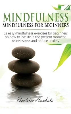 Achtsamkeit: Achtsamkeit für Anfänger: 32 einfache Achtsamkeitsübungen für Anfänger, wie man das Leben im gegenwärtigen Moment leben kann, Reli - Mindfulness: Mindfulness for beginners: 32 Easy Mindfulness Exercises for Beginners on How to Live Life in the Present Moment, Reli
