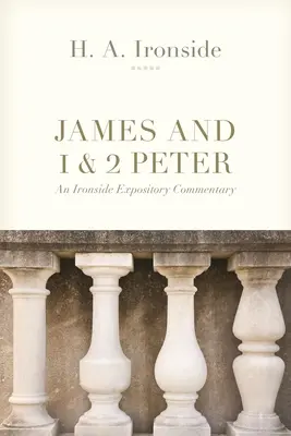 Jakobus und 1 & 2 Petrus: Ein Ironside-Expositionskommentar - James and 1 & 2 Peter: An Ironside Expository Commentary
