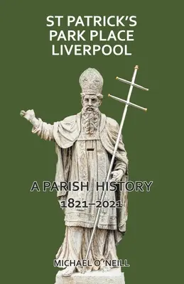 St. Patrick's Park Place Liverpool. Eine Gemeindegeschichte 1821-2021 - St Patrick's Park Place Liverpool. A Parish History 1821-2021