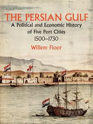 Der Persische Golf: Eine politische und wirtschaftliche Geschichte von fünf Hafenstädten 1500-1730 - The Persian Gulf: A Political and Economic History of Five Port Cities 1500-1730