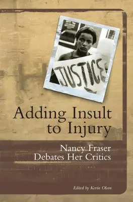 Der Beleidigung noch eins draufsetzen: Nancy Fraser debattiert mit ihren Kritikern - Adding Insult to Injury: Nancy Fraser Debates Her Critics