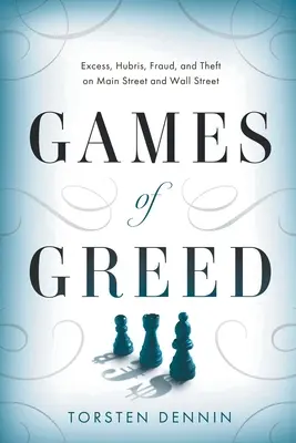 Spiele der Gier: Exzess, Hybris, Betrug und Diebstahl an der Main Street und der Wall Street - Games of Greed: Excess, Hubris, Fraud, and Theft on Main Street and Wall Street