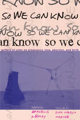 So können wir wissen: Writers of Color über Schwangerschaft, Verlust, Schwangerschaftsabbruch und Geburt - So We Can Know: Writers of Color on Pregnancy, Loss, Abortion, and Birth