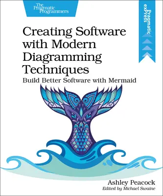 Erstellen von Software mit modernen Diagrammtechniken: Bessere Software mit Mermaid erstellen - Creating Software with Modern Diagramming Techniques: Build Better Software with Mermaid