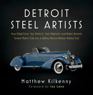 Detroiter Stahlkünstler: Wie Edsel Ford, Ray Dietrich, Tom Hibbard und Ralph Roberts die Motor City in ein Styling-Mekka vor Harley Earl verwandelten - Detroit Steel Artists: How Edsel Ford, Ray Dietrich, Tom Hibbard, and Ralph Roberts Turned Motor City Into a Styling Mecca Before Harley Earl