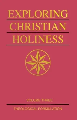 Christliche Heiligkeit erforschen, Band 3: Theologische Formulierung - Exploring Christian Holiness, Volume 3: Theological Formulation